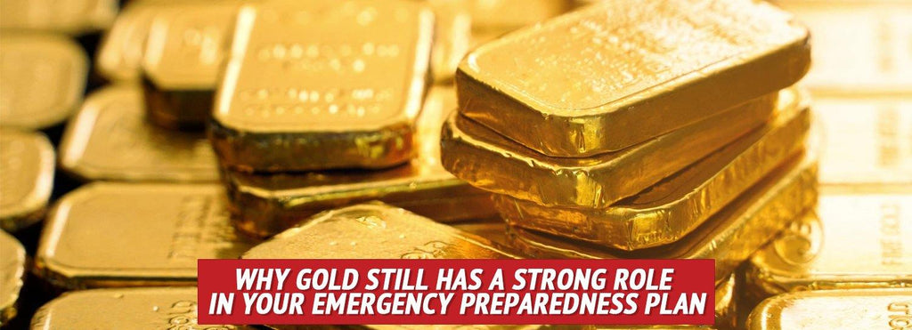 Why Gold Still Has a Strong Role  In Your Emergency Preparedness Plan