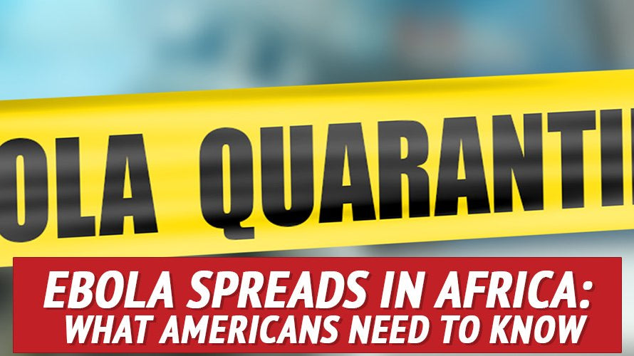 Ebola Spreads in Africa: What Americans Need to Know - My Patriot Supply