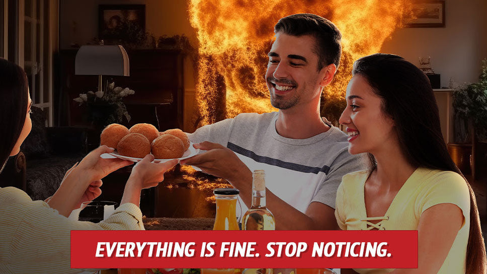 Everything Is Fine. Stop Noticing.