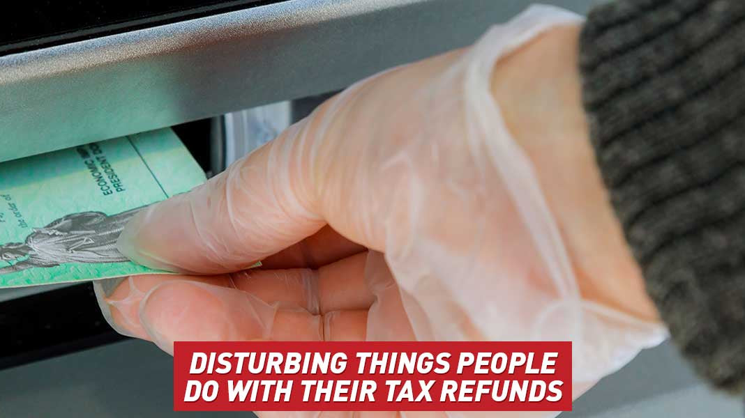 Disturbing Things People Do with Their Tax Refunds