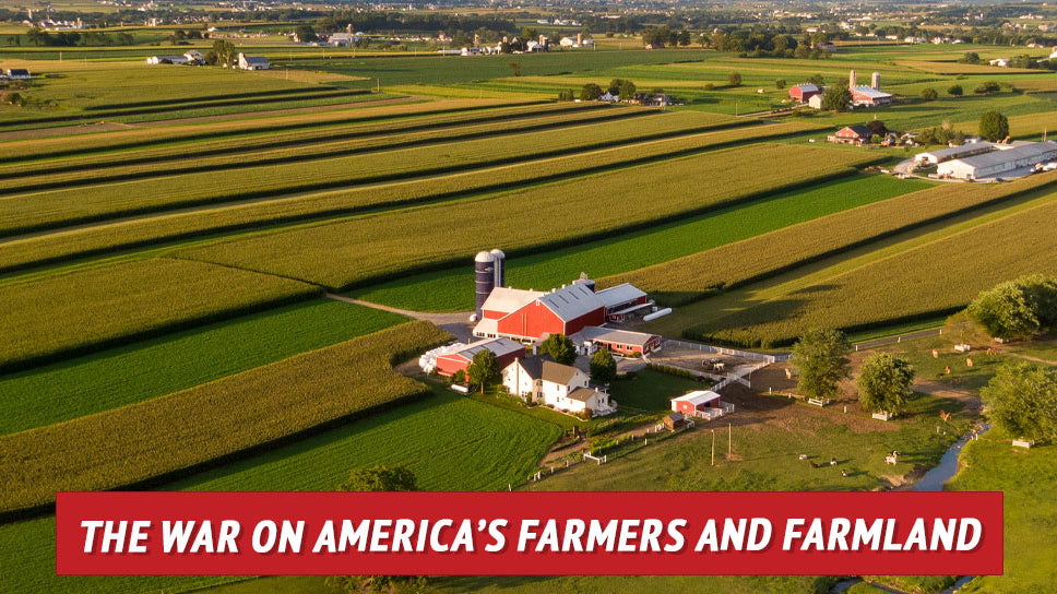 The War on America’s Farmers and Farmland