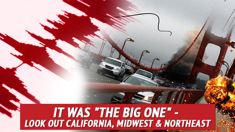 It Was "The BIG One" - Look Out California, Midwest & Northeast - My Patriot Supply