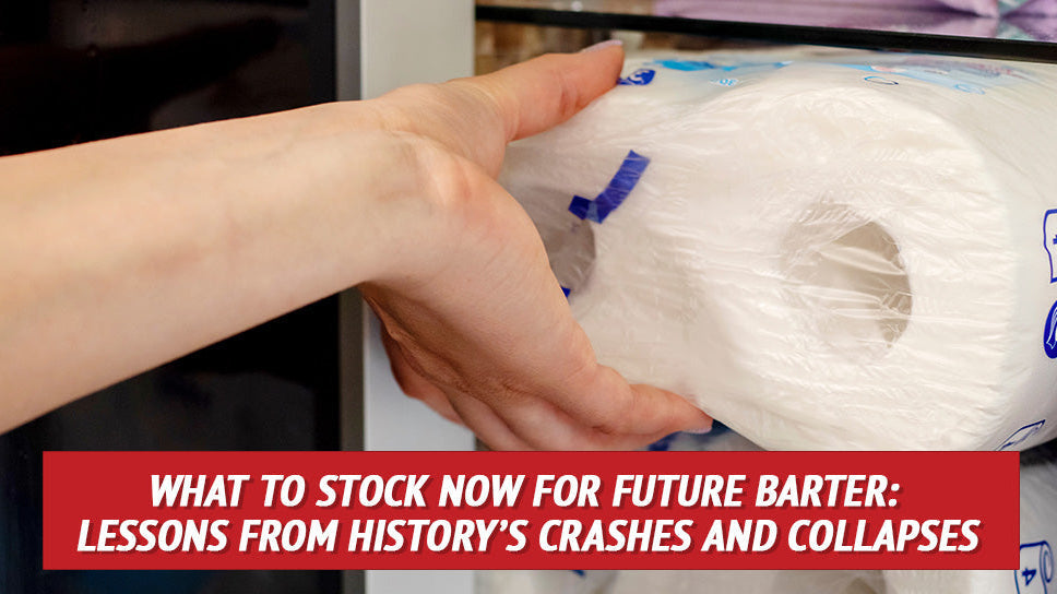 What to Stock Now for Future Barter: Lessons from History’s Crashes and Collapses