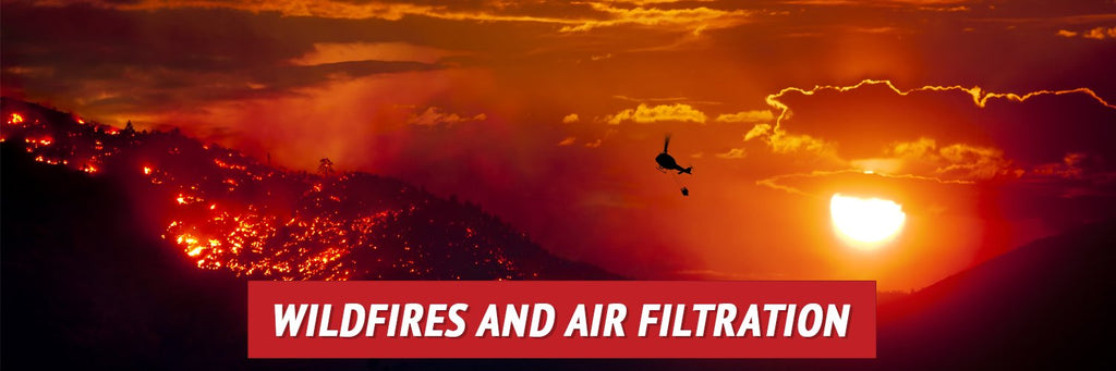 Wildfires and Air Filtration: How to Safely and Effectively Filter Your Air Supply