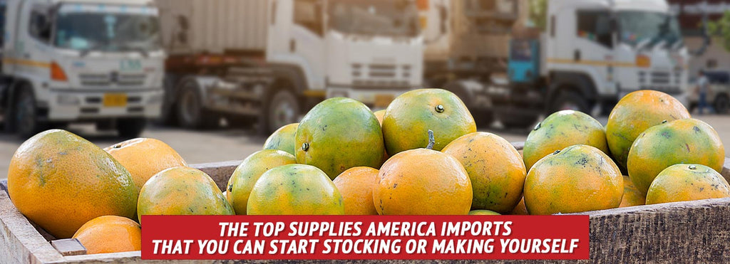 The Top Supplies America Imports That You Can Start Stocking or Making Yourself