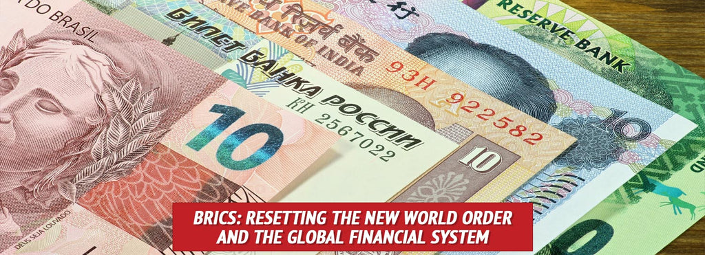 BRICS: Resetting the New World Order and the Global Financial System