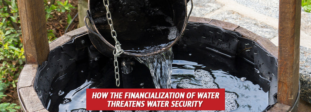 How the Financialization of Water Threatens Water Security