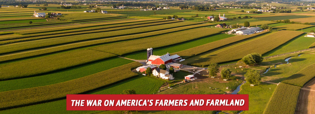 The War on America’s Farmers and Farmland