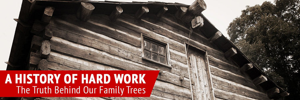 A History of Hard Work –  The Truth Behind Our Family Trees
