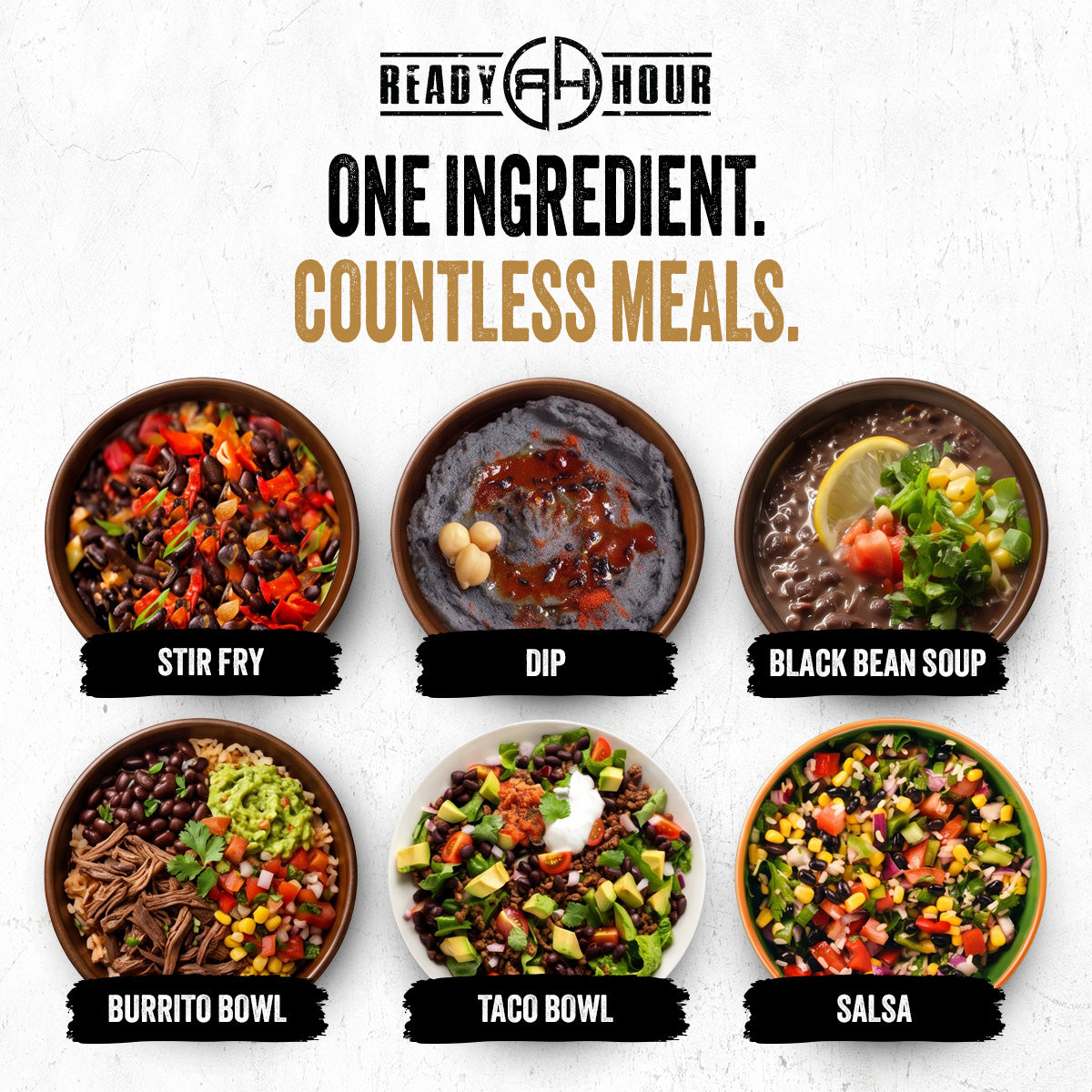One ingredient, countless meals — Ready Hour Black Beans used for stir fry, dip, black bean soup, burrito bowl, taco bowl, and salsa