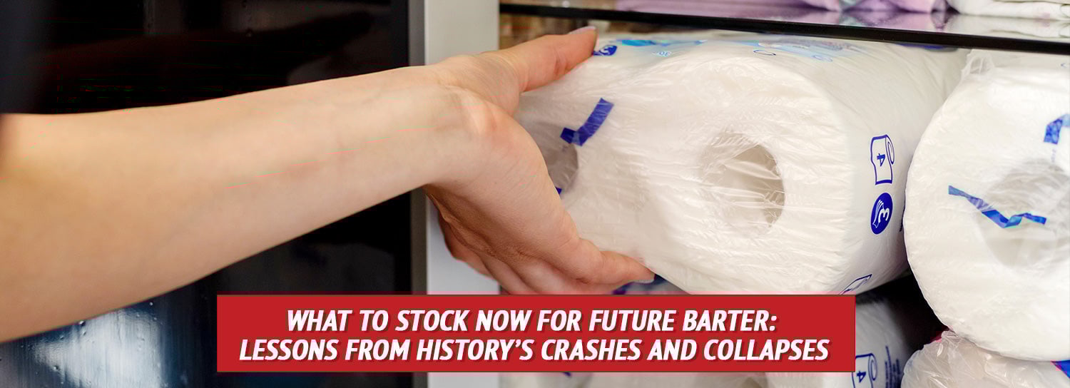 What to Stock Now for Future Barter Lessons from History’s Crashes and Collapses